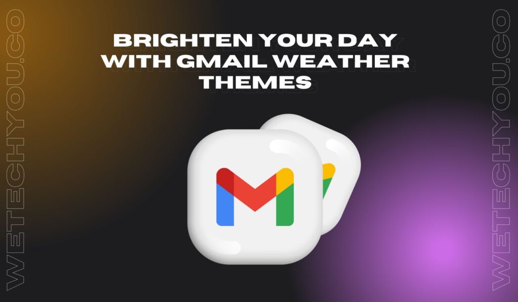 Brighten Your Day With Gmail Weather Themes We Tech You