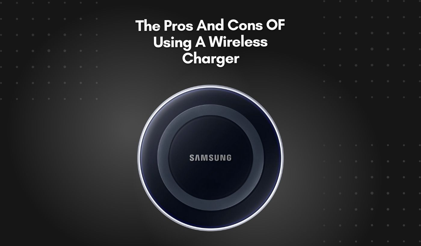 The Pros And Cons OF Using A Wireless Charger