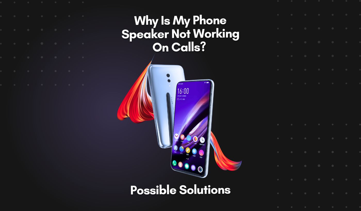 Why Is My Phone Speaker Not Working On Calls.