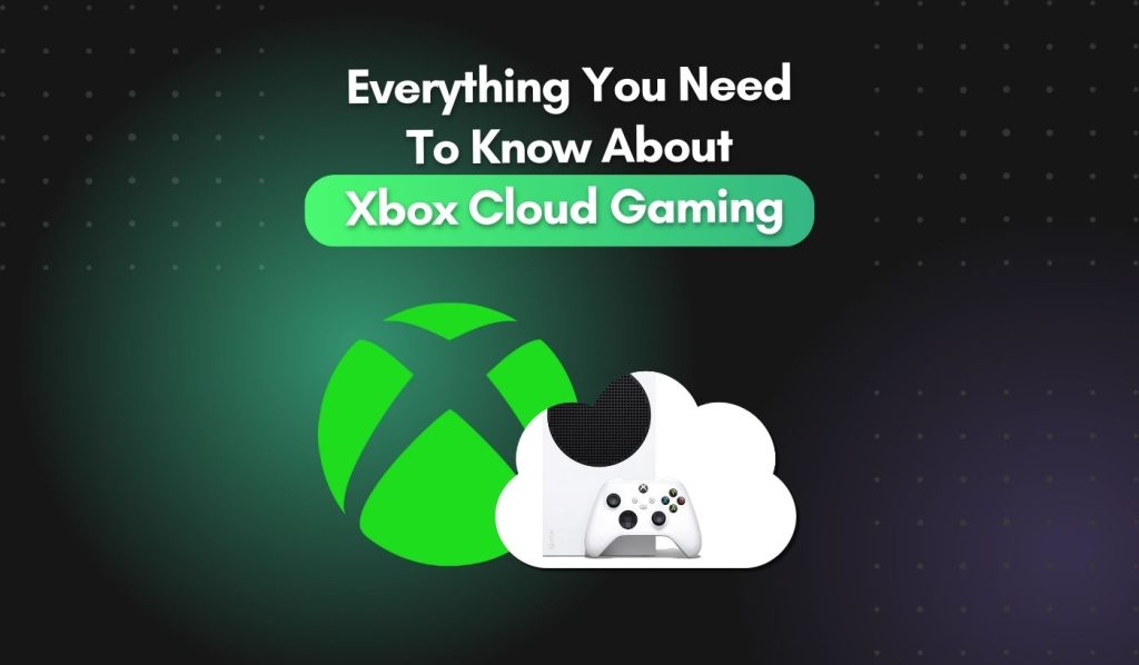 Everything You Need To Know About Xbox Cloud Gaming We Tech You