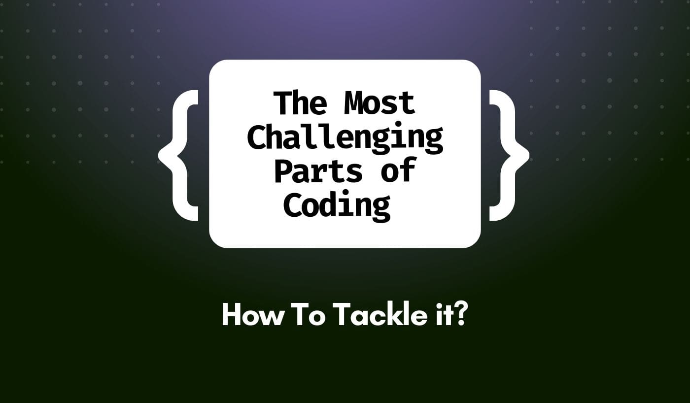 The Most Challenging Parts of Coding and how to Tackle it!