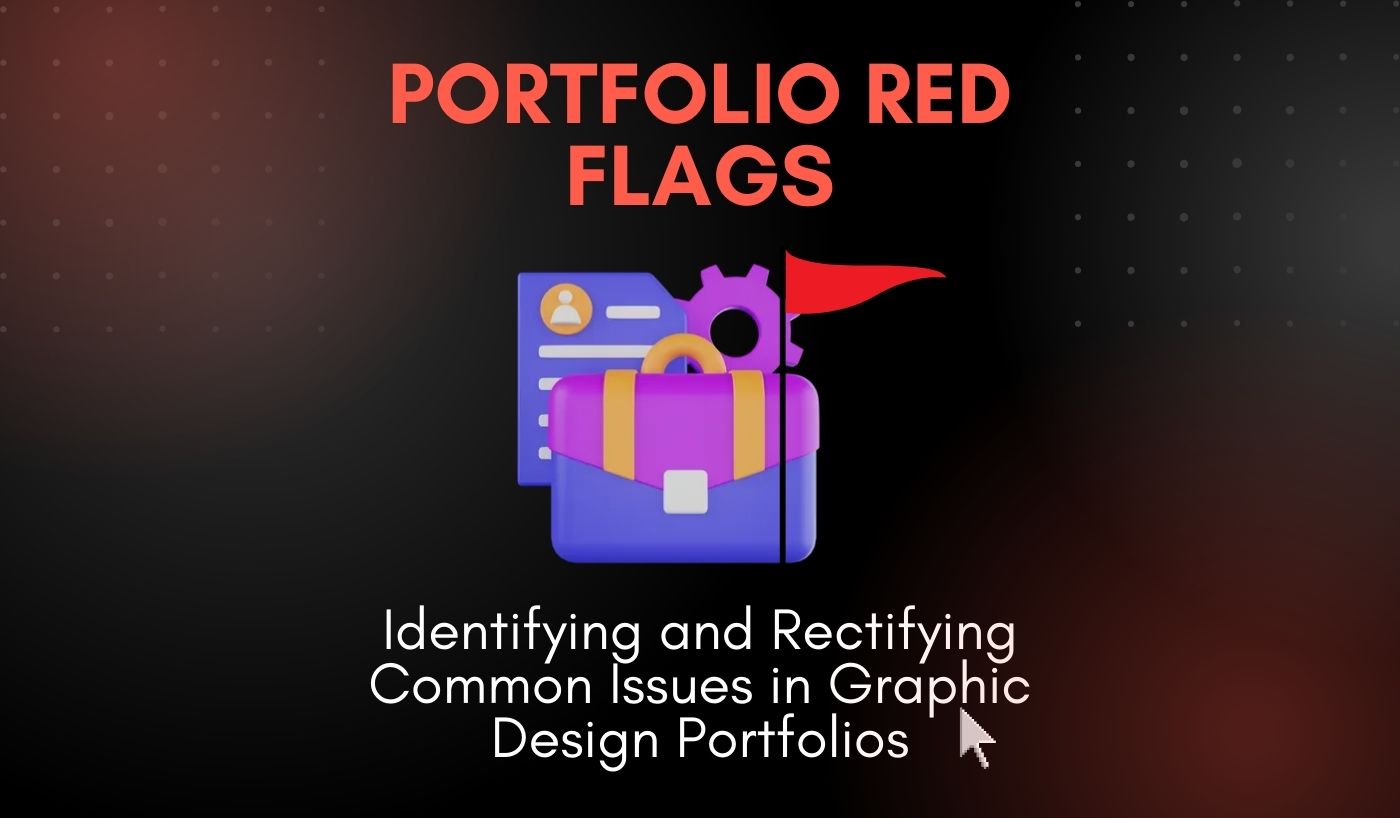 Portfolio Red Flags_ Identifying and Rectifying Common Issues in Graphic Design Portfolios