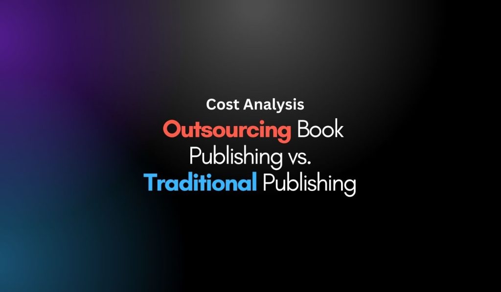 Cost Analysis Outsourcing Book Publishing vs. Traditional Publishing
