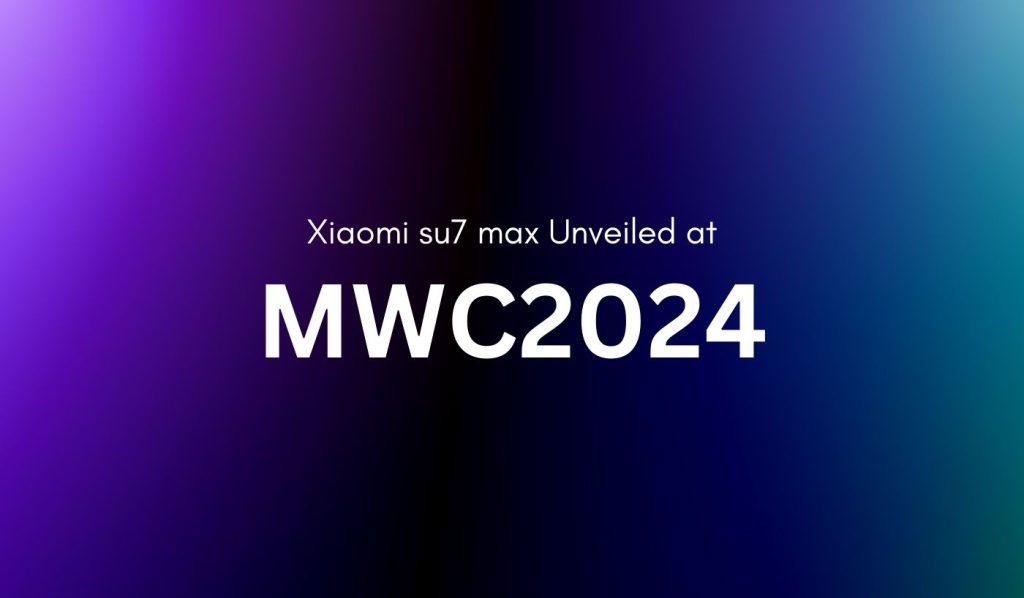 Xiaomi su7 max Unveiled at MWC2024