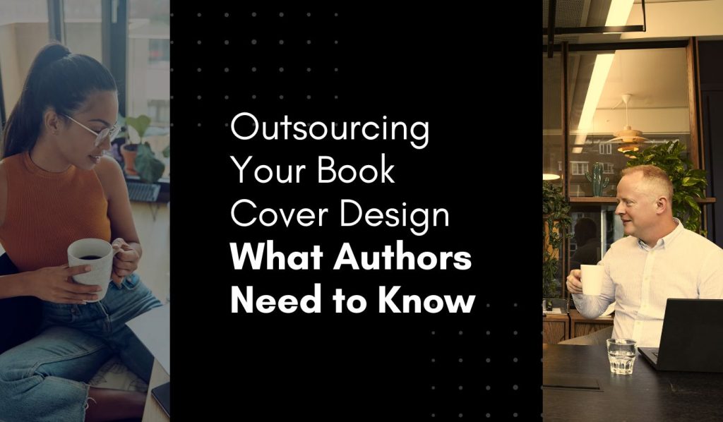 Outsourcing Your Book Cover Design: What Authors Need to Know